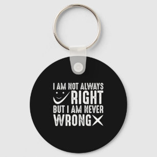 I Am Not Always Right But I Am Never Wrong, Funny  Key Ring