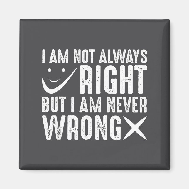 I Am Not Always Right But I Am Never Wrong, Funny  Magnet (Front)