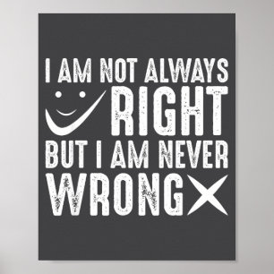 I Am Not Always Right But I Am Never Wrong, Funny  Poster