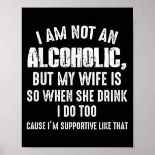I Am Not An Alcoholic But My Wife Is So When She D Poster