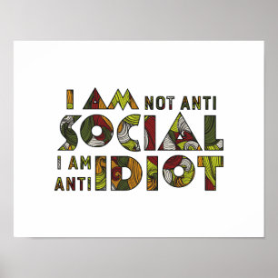 I am not anti social i am anti idiot. Sarcastic Poster