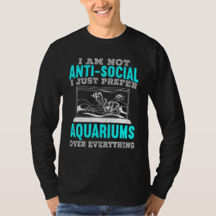 I Am Not Anti-Social I Just Prefer Aquariums Over T-Shirt