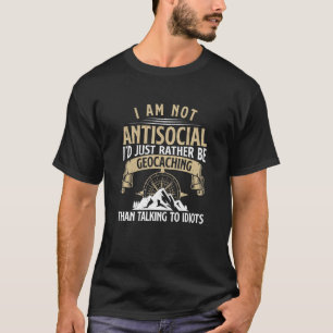 I Am Not Antisocial  Geocaching Humor For A Geocac T-Shirt