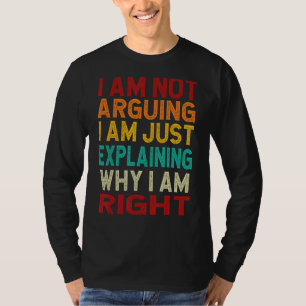 I Am Not Arguing I Am Just Explaining Why I Am Rig T-Shirt