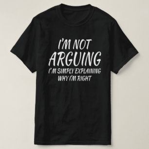 I am not arguing I am simply explaining T-Shirt