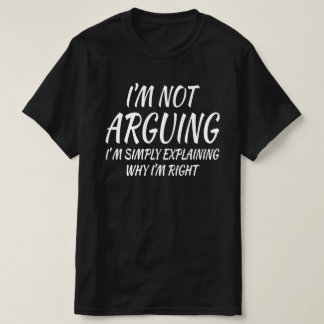 I am not arguing I am simply explaining T-Shirt
