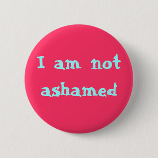 I am not ashamed 6 cm round badge