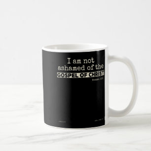 I Am Not Ashamed Of The Gospel Of Christ  Coffee Mug