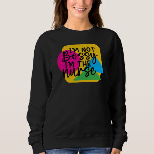 I am not bossy I am the nurse T-Shirt Sweatshirt