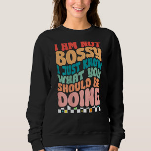 I am Not Bossy I Just Know What You Should Be Doin Sweatshirt