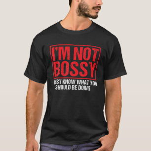 I Am Not Bossy I Just Know What You Should Be Doin T-Shirt