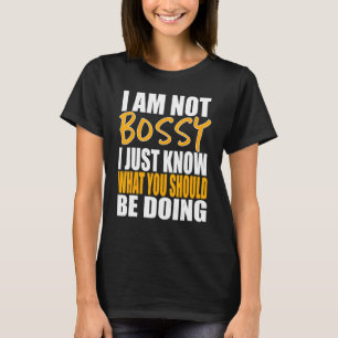 I Am Not Bossy I Just Know What You Should Be Doin T-Shirt