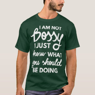 I Am Not Bossy I Just Know What You Should Be Doin T-Shirt