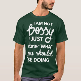 I Am Not Bossy I Just Know What You Should Be Doin T-Shirt
