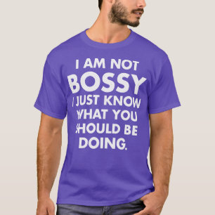 I Am Not Bossy I Just Know What You Should Be Doin T-Shirt