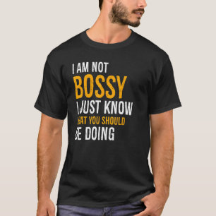 I Am Not Bossy I Just Know What You Should Be Doin T-Shirt