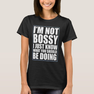 I Am Not Bossy I Just Know What You Should Be Doin T-Shirt