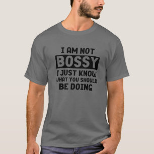 I Am Not Bossy I Just Know What You Should Be Doin T-Shirt