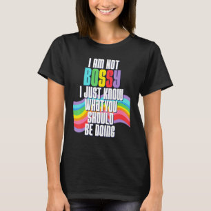 I Am Not Bossy I Just Know What You Should Be Doin T-Shirt