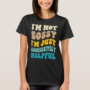 I Am Not Bossy I m Aggressively Helpful Groovy Bo T-Shirt