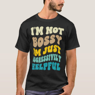 I Am Not Bossy I m Aggressively Helpful Groovy Bo T-Shirt