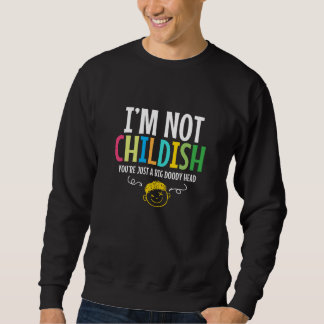 I am Not Childish Childish Funny Fun Sweatshirt
