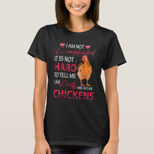 I Am Not Complicated I'm Pretty And Give Me Chicke T-Shirt