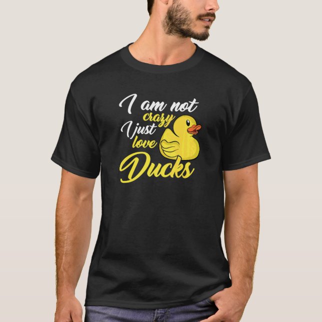 I Am Not Crazy I Just Love Ducks T-Shirt (Front)