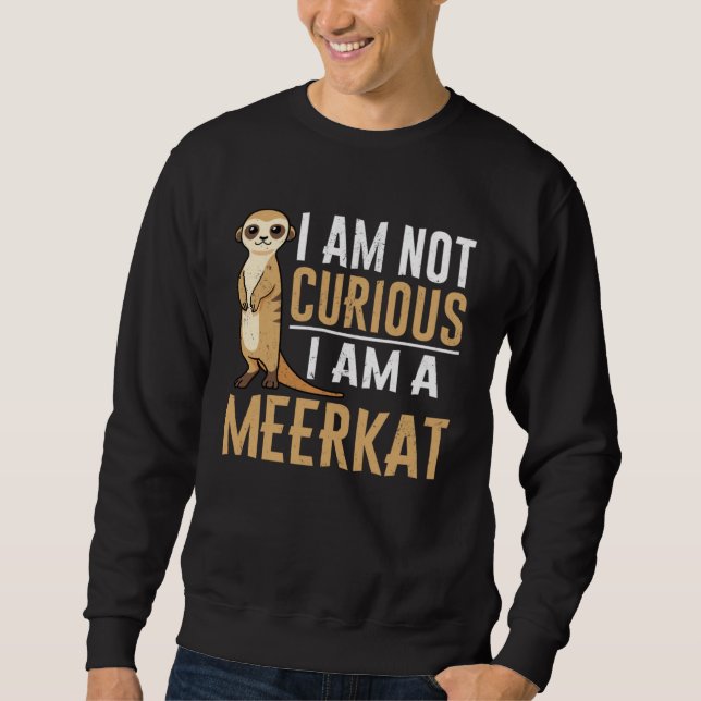 I am not curious I am a meerkat Sweatshirt (Front)