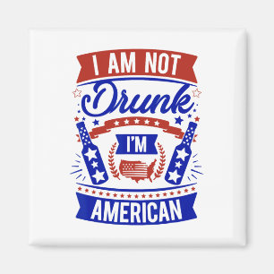 I Am Not Drunk I'm American 4th Of July Magnet