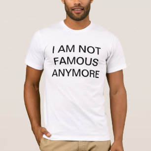 I AM NOT FAMOUS ANYMORE T-Shirt
