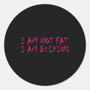 I Am Not Fat I Am Bulking Fitness Bodybuilding M S Classic Round Sticker