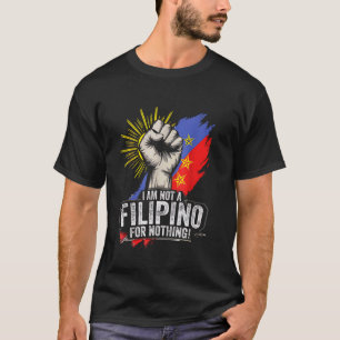 I Am Not Filipino for Nothing Duterte UK Pinoy Pri T-Shirt