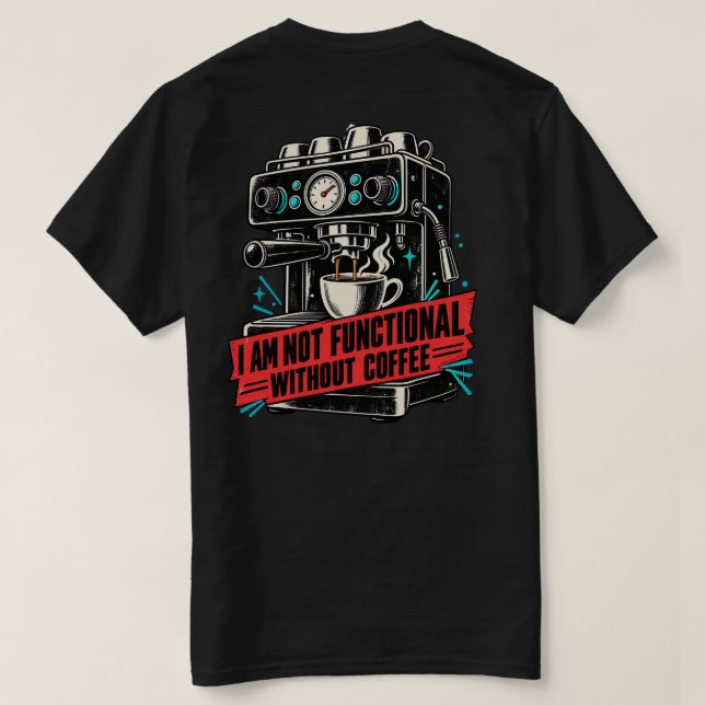 I Am Not Functional Without Coffee Funny Back T-Shirt (Design Back)