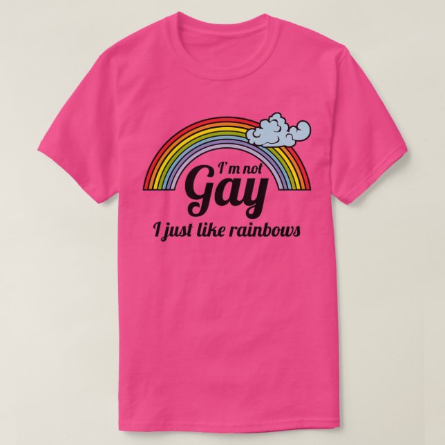 I am not Gay I just like Rainbows T-Shirt (Design Front)