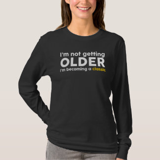 I Am Not Getting Older Am Becoming A Classic Sarca T-Shirt