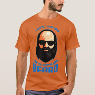 I Am Not Going Bald More Beard Baldness Bald Head  T-Shirt
