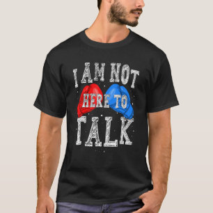 I Am Not Here To Talk Boxing Workout Training Gym  T-Shirt