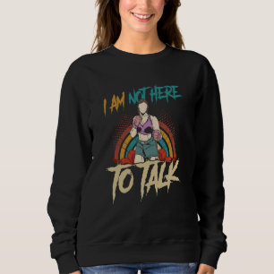 I am not here to talk muay thai workout boxing gir sweatshirt