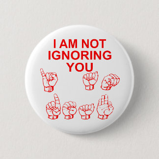 I Am Not Ignoring You I Am Deaf ASL  # 6 Cm Round Badge
