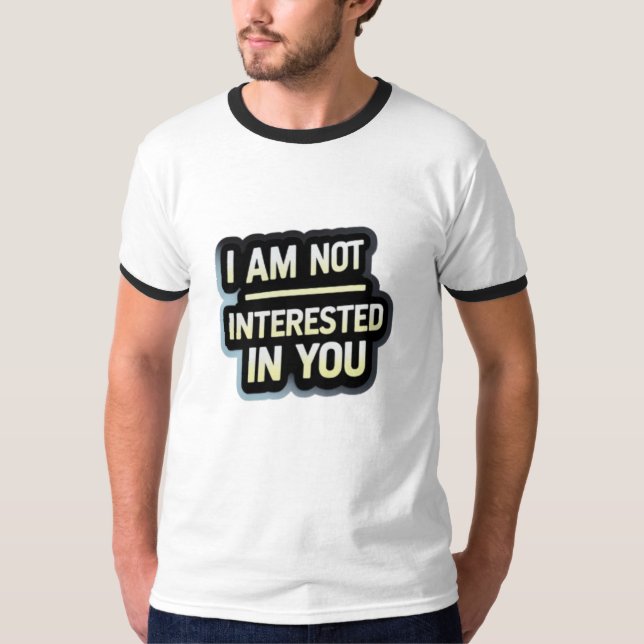 I Am Not Interested In You Text – Bold Attitude  T-Shirt (Front)