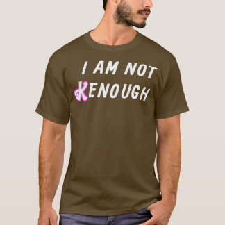 I am not Kenough T-Shirt