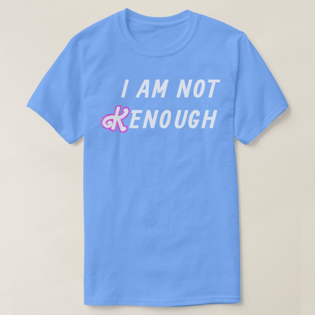I am not Kenough T-Shirt (Design Front)