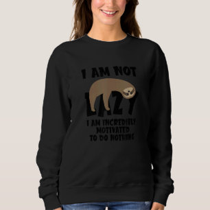 I Am Not Lazy I Am Incredibly Motivated To Do Noth Sweatshirt