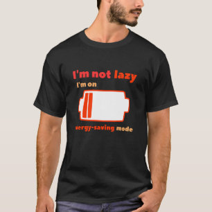 I am not lazy I am on energy saving mode  T-Shirt