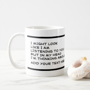 I am not listening I am thinking about Coffee Mug