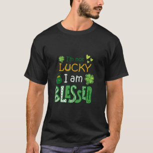 I Am Not Lucky I Am Blessed T-Shirt