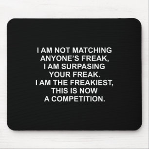 I Am Not Matching Anyone's Freak I Am Surping Your Mouse Pad
