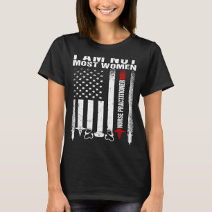 I Am Not Most Women American Flag Nurse Practition T-Shirt