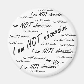 'I am NOT obsessive' Magnet